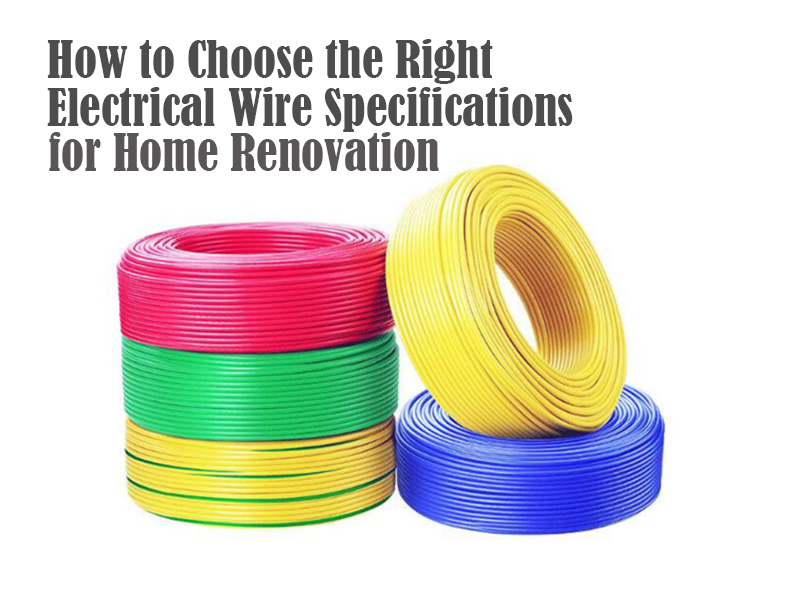 How to Choose the Right Electrical Wire Specifications for Home Renovation